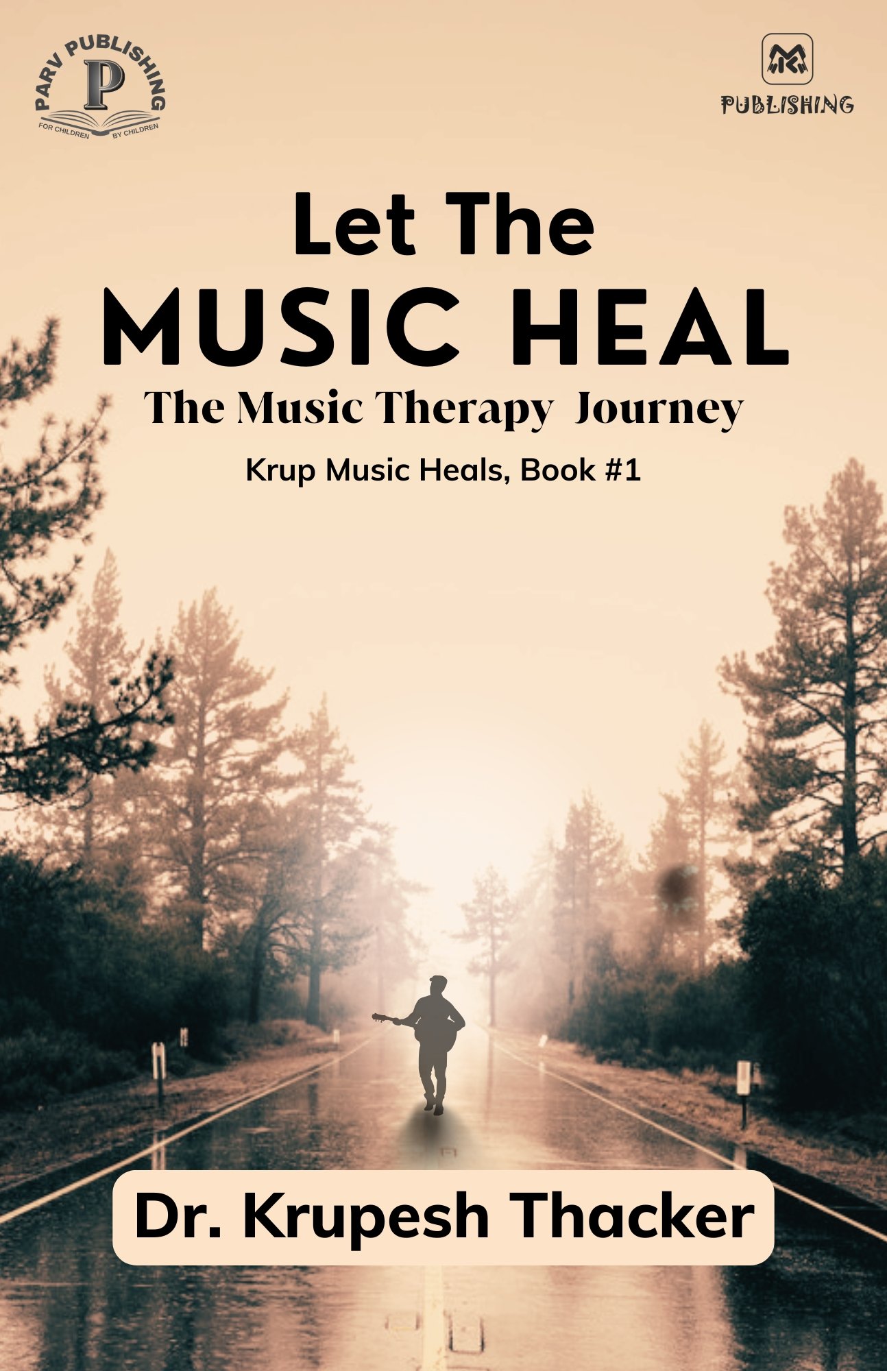 "Let the Music Heal: The Music Therapy Journey" best music therapy books by Dr. Krupesh Thacker. Published by Krup Publishing & Parv Publishing.